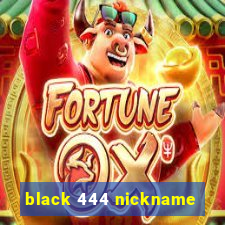 black 444 nickname